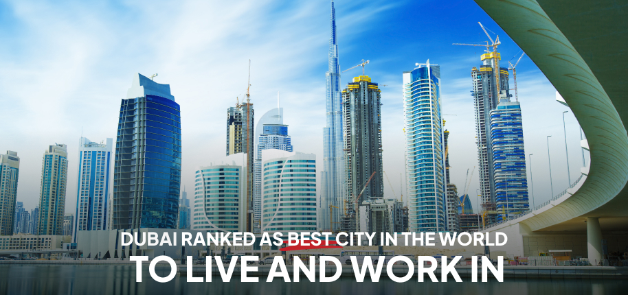 Dubai Ranked as Best City In the World to Live and Work In