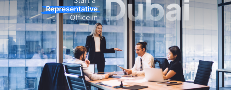 Start A Representative Office in Dubai – A Complete Guide