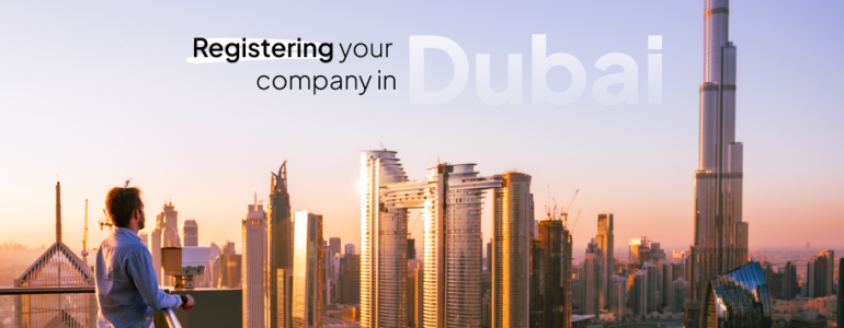 How to Register a Company in Dubai in 6 Easy Steps?