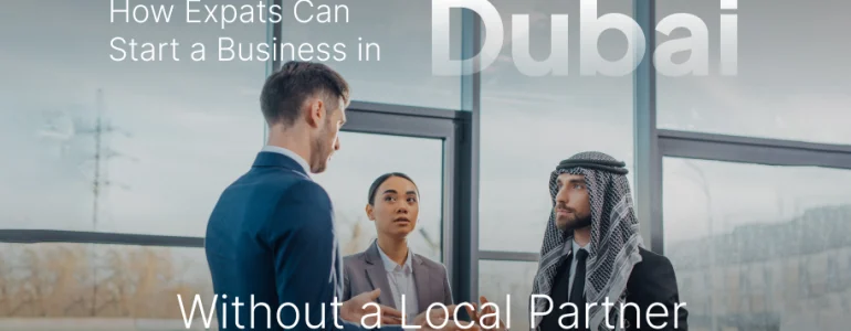 How Expats Can Start a Business in Dubai Without a Local Partner?