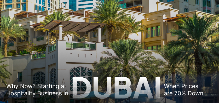 Starting a Hospitality Business in Dubai When Prices Are 70 Down